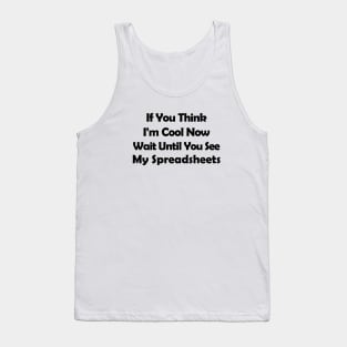 If You Think I'm Cool Now Wait Until You See My Spreadsheets Tank Top